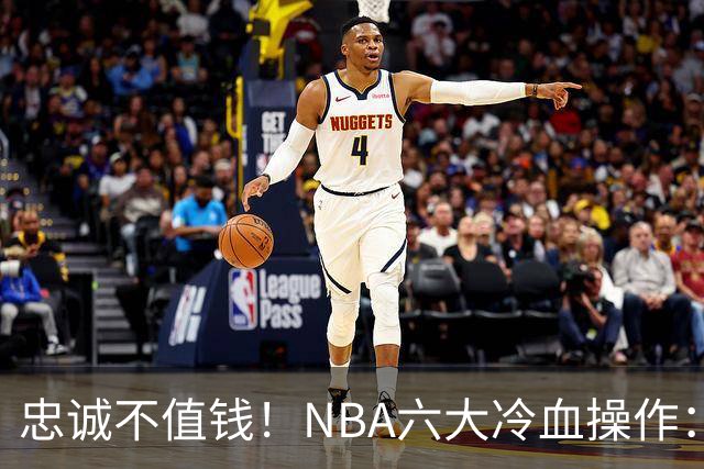 忠诚不值钱！NBA六大冷血操作：绿军两次上榜，韦德降薪反遭羞辱