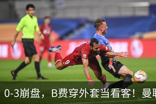 0-3崩盘，B费穿外套当看客！曼联要烂到什么地步，才能逼走拉爵？